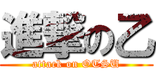進撃の乙 (attack on OTSU)