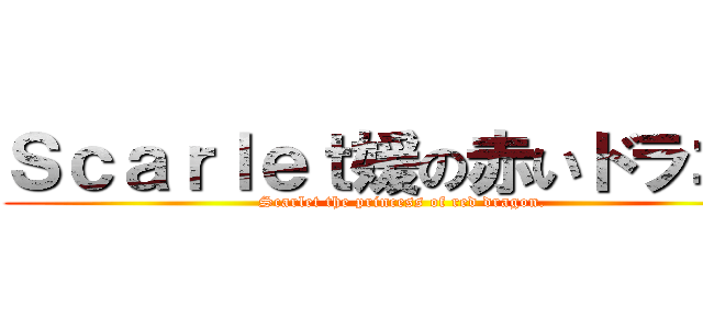 Ｓｃａｒｌｅｔ媛の赤いドラゴン (Scarlet the princess of red dragon.)