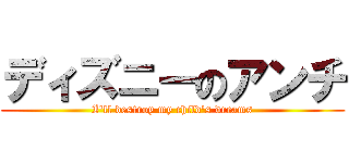 ディズニーのアンチ (I'll destroy my child's dreams)