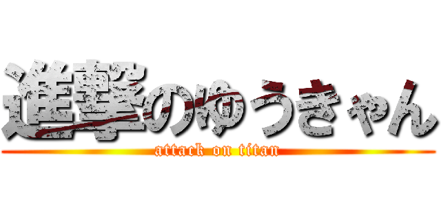 進撃のゆうきゃん (attack on titan)