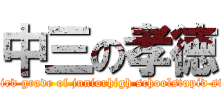 中三の孝徳 (The third grade of juniorhigh schoolstupid student)