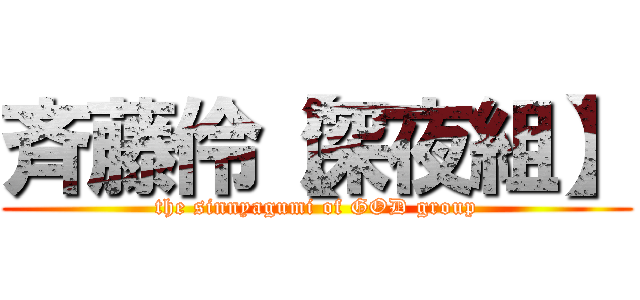 斉藤伶【深夜組】 (the sinnyagumi of GOD group)