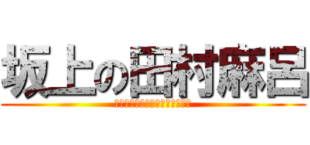 坂上の田村麻呂 (くぁｗせｄｒｆｔｇｙふじこｌｐ)