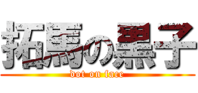 拓馬の黒子 (dot on face)