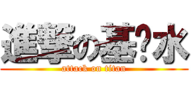 進撃の基佬水 (attack on titan)
