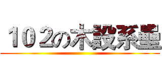 １０２の木設系壘 ()