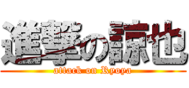 進撃の諒也 (attack on Ryoya)