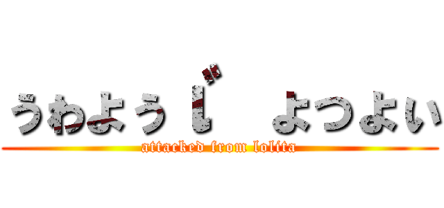 ぅゎょぅι゛ょっょぃ (attacked from lolita)