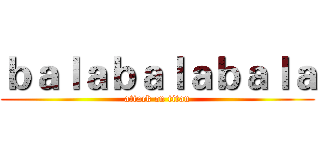 ｂａｌａｂａｌａｂａｌａ (attack on titan)