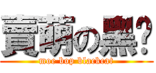 賣萌の黑貓 (moe bop blackcat)