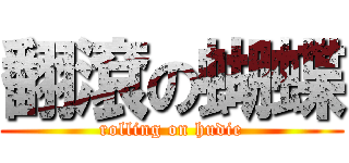 翻滾の蝴蝶 (rolling on hudie)