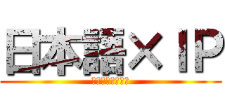 日本語×ＩＰ (学習プロジェクト)