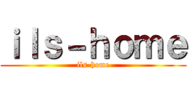 ｉｌｓ－ｈｏｍｅ (ils-home)