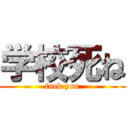 学校死ね (fuck you)