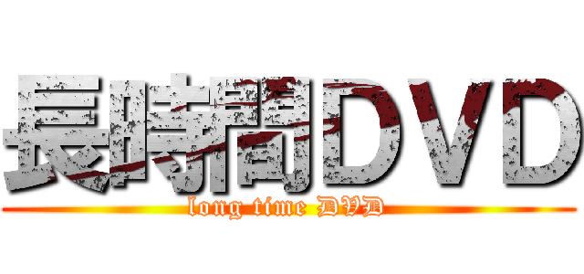 長時間ＤＶＤ (long time DVD)