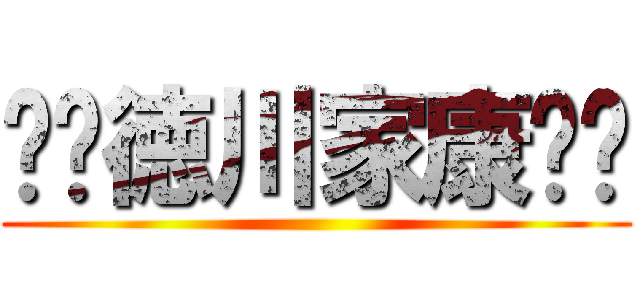 ⚔️徳川家康⚔️ ()