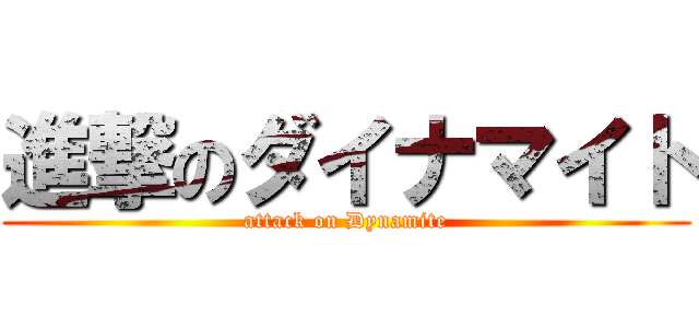 進撃のダイナマイト (attack on Dynamite)