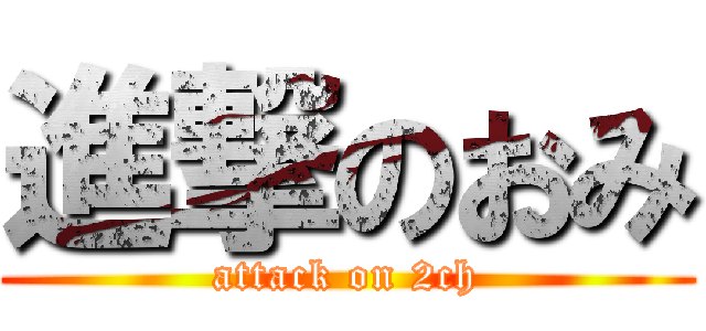 進撃のおみ (attack on 2ch)