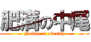 肥満の中尾 (Nakao is obesity)