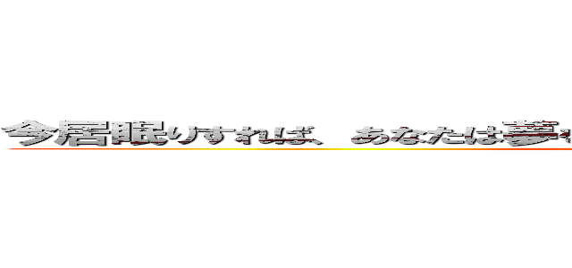 今居眠りすれば、あなたは夢をみる。今学習すれば、あなたは夢が叶う ()