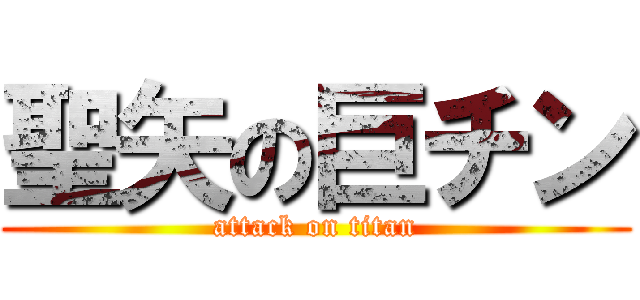 聖矢の巨チン (attack on titan)