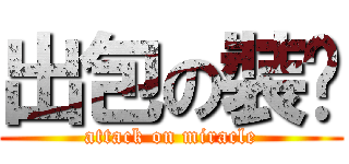 出包の裝潢 (attack on miracle)