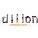 ｄｉｌｌｏｎ (attack on dillon)