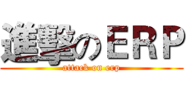 進擊のＥＲＰ (attack on erp)