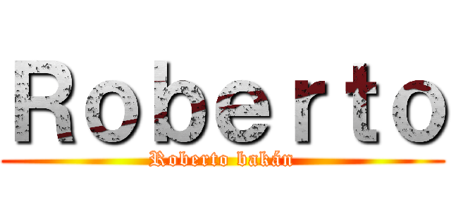 Ｒｏｂｅｒｔｏ (Roberto bakán)