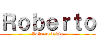 Ｒｏｂｅｒｔｏ (Roberto bakán)