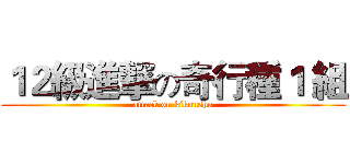 １２級進撃の奇行種１ 組 (attack on kikoushu)