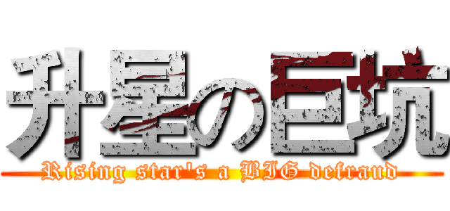 升星の巨坑 (Rising star's a BIG defraud)