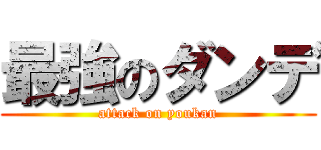 最強のダンデ (attack on youkan)
