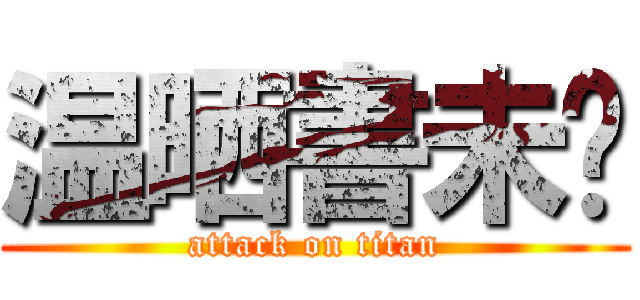 温晒書未啊 (attack on titan)