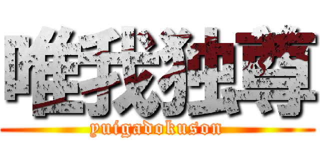 唯我独尊 (yuigadokuson)