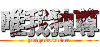 唯我独尊 (yuigadokuson)