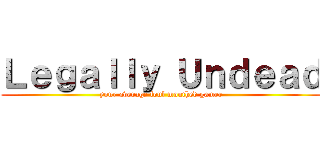 Ｌｅｇａｌｌｙ Ｕｎｄｅａｄ (your average foul mouthed gamer)