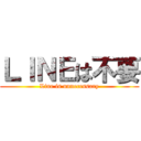 ＬＩＮＥは不要 (Line is unnecessary)