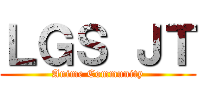 ＬＧＳ ＪＴ (Anime Community)