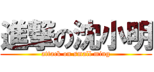 進撃の沈小明 (attack on small ming)