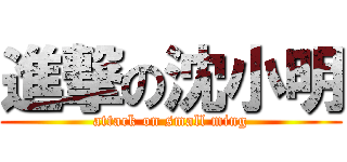 進撃の沈小明 (attack on small ming)