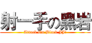 射一手の黑岩 (Attack On Black JJ!)