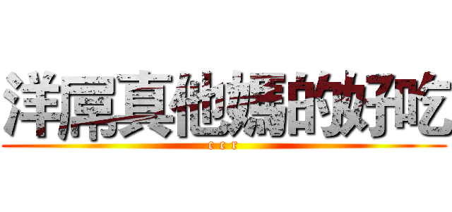 洋屌真他媽的好吃 (c c r)