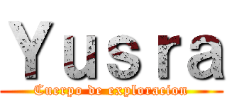 Ｙｕｓｒａ (Cuerpo de exploracion)