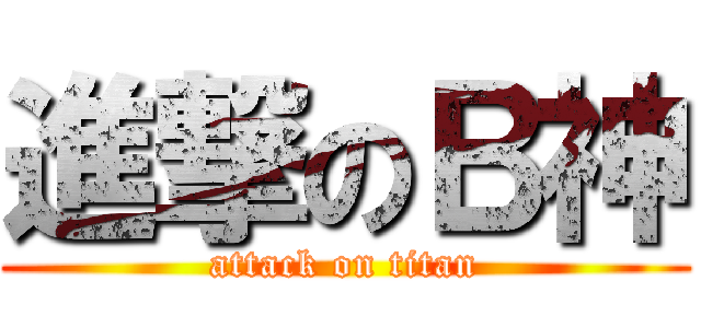 進撃のＢ神 (attack on titan)