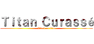 Ｔｉｔａｎ Ｃｕｒａｓｓé (Attack on titan)