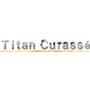 Ｔｉｔａｎ Ｃｕｒａｓｓé (Attack on titan)