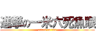 進撃の一米六死魚眼 (attack on 160)