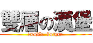 雙層の漢堡 (double  burger)