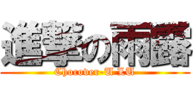 進撃の雨露 (Chocover-U LU)